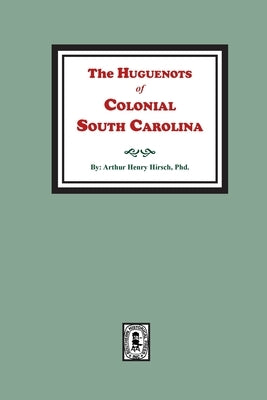 The Huguenots of Colonial South Carolina by Hirsch, Authur Henry