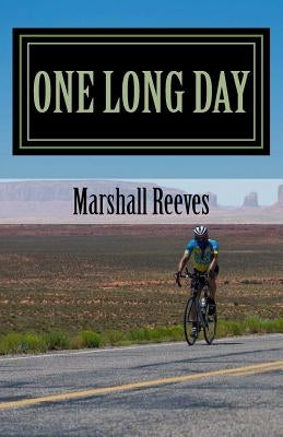 One Long Day: An inside look at Race Across America, "The World's Toughest Bicycle Race" by Reeves Jr, Marshall Edward