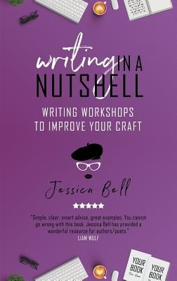 Writing in a Nutshell: Writing Workshops to Improve Your Craft by Bell, Jessica