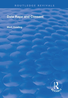 Date Rape and Consent by Cowling, Mark