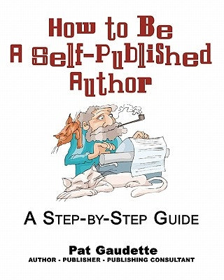 How to be a Self-Published Author: A Step-by-Step Guide by Gaudette, Pat