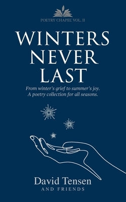 Winters Never Last: From Winter's Grief to Summer's Joy. A Poetry Collection for All Seasons. Poetry Chapel Vol. 2 by Tensen, David