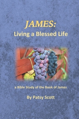 James: Living a Blessed Life by Scott, Patsy