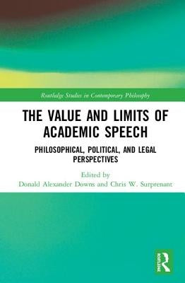 The Value and Limits of Academic Speech: Philosophical, Political, and Legal Perspectives by Downs, Donald Alexander