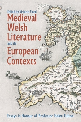 Medieval Welsh Literature and Its European Contexts: Essays in Honour of Professor Helen Fulton by Flood, Victoria
