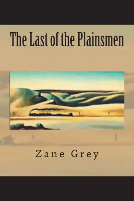 The Last of the Plainsmen by Grey, Zane