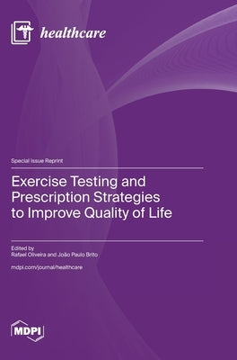 Exercise Testing and Prescription Strategies to Improve Quality of Life by Oliveira, Rafael