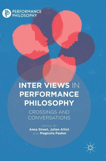 Inter Views in Performance Philosophy: Crossings and Conversations by Street, Anna