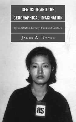 Genocide and the Geographical Imagination: Life and Death in Germany, China, and Cambodia by Tyner, James A.