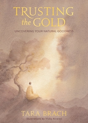 Trusting the Gold: Uncovering Your Natural Goodness by Brach, Tara
