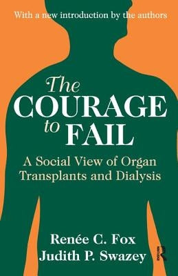 The Courage to Fail: A Social View of Organ Transplants and Dialysis by Swazey, Judith P.