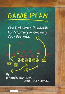 Game Plan: The Definitive Playbook for Starting or Growing Your Business by Barhorst, Warren