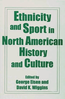 Ethnicity and Sport in North American History and Culture by Eisen, George