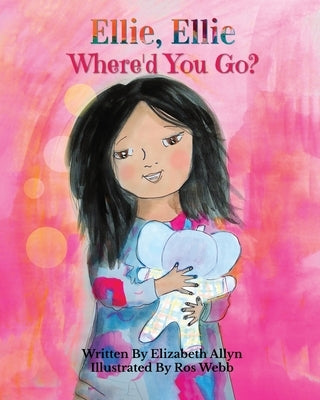 Ellie, Ellie: Where'd You Go? by Webb, Ros