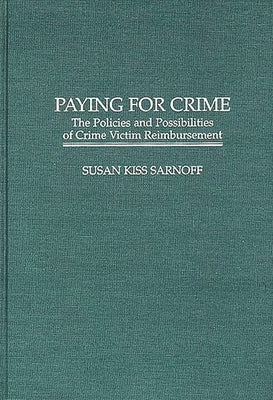 Paying for Crime: The Policies and Possibilities of Crime Victim Reimbursement by Sarnoff, Susan K.