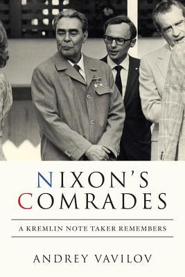 Nixon's Comrades: A Kremlin Note Taker Remembers by Vavilov, Andrey
