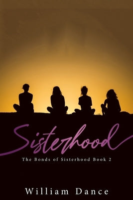Sisterhood: The Bonds of Sisterhood Book 2 by William Dance