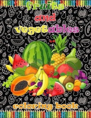 fruits and vegetables coloring book: Coloring Book for Kids / for Colored Pencils, Markers and Crayons by Desing, Egales