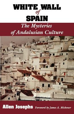 White Wall of Spain: The Mysteries of Andalusian Culture by Josephs, Allen