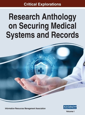 Research Anthology on Securing Medical Systems and Records, VOL 1 by Management Association, Information R.