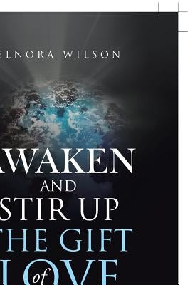 Awaken and Stir up the Gift of Love by Wilson, Elnora