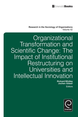 Organizational Transformation and Scientific Change: The Impact of Institutional Restructuring on Universities and Intellectual Innovation by Whitley, Richard
