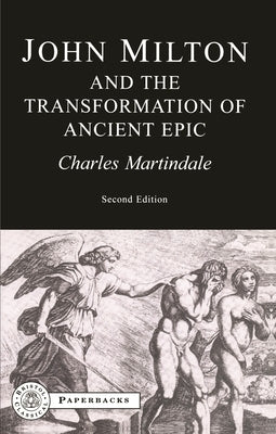 Milton and the Transformation of Ancient Epic by Martindale, Charles