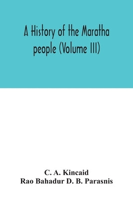 A history of the Maratha people (Volume III) by A. Kincaid, C.