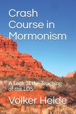 Crash Course in Mormonism: A Look at the Teaching of the LDS by Heide, Volker