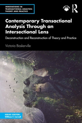 Contemporary Transactional Analysis Through an Intersectional Lens: Deconstruction and Reconstruction of Theory and Practice by Baskerville, Victoria