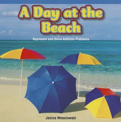 A Day at the Beach: Represent and Solve Addition Problems by Wesolowski, Janice