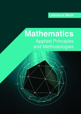 Mathematics: Applied Principles and Methodologies by Bech, Lawrence
