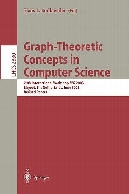 Graph-Theoretic Concepts in Computer Science: 29th International Workshop, Wg 2003, Elspeet, the Netherlands, June 19-21, 2003, Revised Papers by Bodlaender, Hans L.