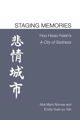 Staging Memories: Hou Hsiao-hsien's A City of Sadness by Nornes, Abé Markus