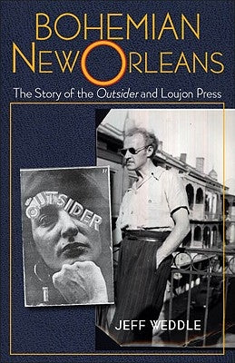 Bohemian New Orleans: The Story of the Outsider and Loujon Press by Weddle, Jeff