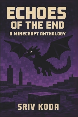 Echoes of the End: A Minecraft Anthology by Koda, Sriv