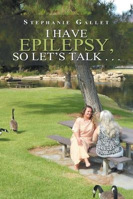 I Have Epilepsy, so Let's Talk . . . by Gallet, Stephanie