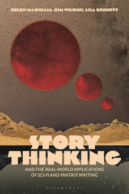 Story Thinking and the Real-World Applications of Sci-Fi and Fantasy Writing by Wilkins, Kim