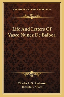 Life and Letters of Vasco Nunez de Balboa by Anderson, Charles L. G.