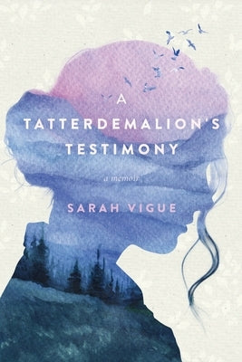 A Tatterdemalion's Testimony: One Woman's Story of Surviving Trauma to Discover Faith and Redemption by Vigue, Sarah