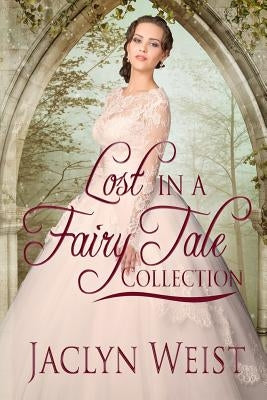 Lost in a Fairy Tale: A Princess Collection by Weist, Jaclyn