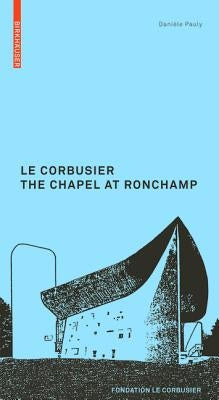 Le Corbusier. the Chapel at Ronchamp by Pauly, Danièle