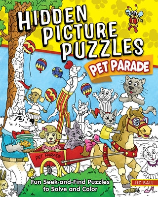 Hidden Picture Puzzles Pet Parade: Fun Seek-And-Find Pictures to Solve and Color by Ball, Liz