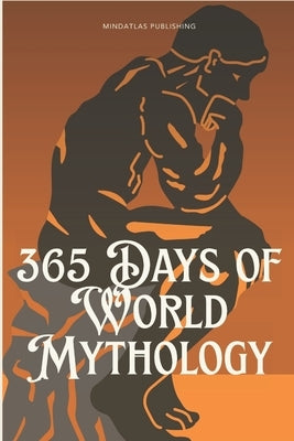 365 Days of World Mythology: Myths, Legends, and Meaning From Every Culture - Short Daily Reads by Mindatlas Publishing