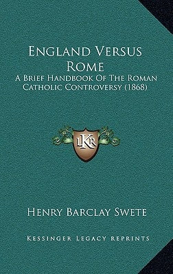 England Versus Rome: A Brief Handbook Of The Roman Catholic Controversy (1868) by Swete, Henry Barclay