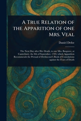 A True Relation of the Apparition of One Mrs. Veal by Defoe, Daniel