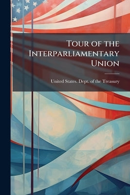 Tour of the Interparliamentary Union by United States Dept of the Treasury