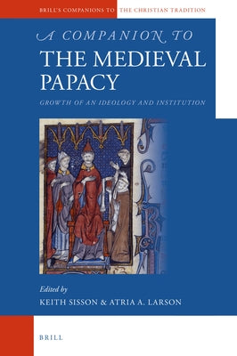 A Companion to the Medieval Papacy: Growth of an Ideology and Institution by Larson