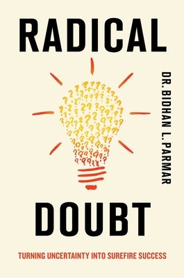 Radical Doubt: Turning Uncertainty Into Surefire Success by Parmar, Bidhan
