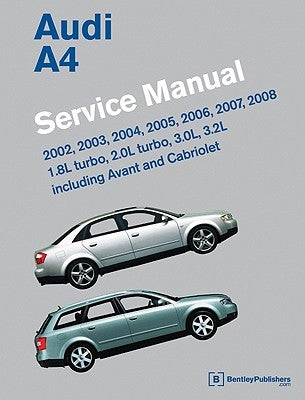 Audi A4 (B6, B7) Service Manual: 2002, 2003, 2004, 2005, 2006, 2007, 2008: 1. 8l Turbo, 2. 0l Turbo, 3. 0l, 3. 2l, Including Avant and Cabriolet by Bentley Publishers